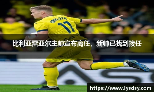 比利亚雷亚尔主帅宣布离任，新帅已找到接任