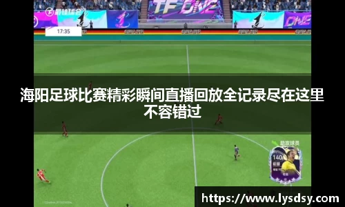 海阳足球比赛精彩瞬间直播回放全记录尽在这里不容错过