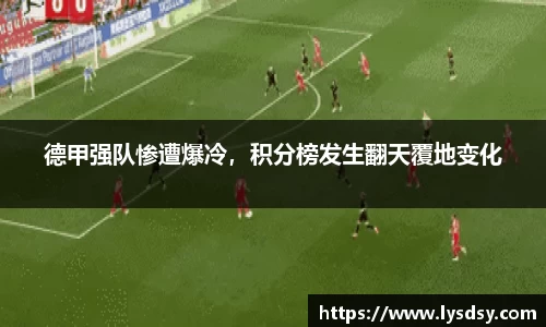 德甲强队惨遭爆冷，积分榜发生翻天覆地变化