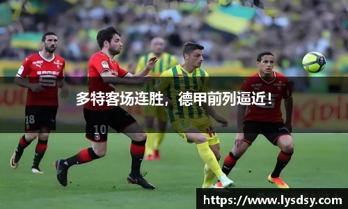 多特客场连胜，德甲前列逼近！