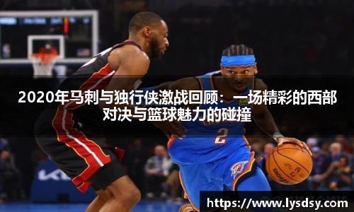 2020年马刺与独行侠激战回顾：一场精彩的西部对决与篮球魅力的碰撞
