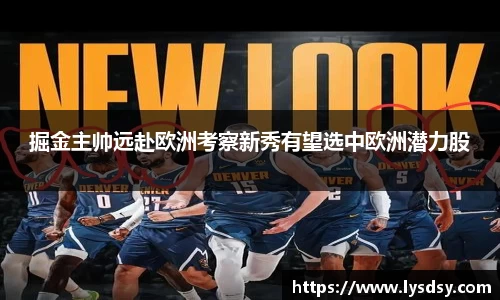 掘金主帅远赴欧洲考察新秀有望选中欧洲潜力股